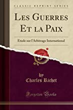 Les Guerres Et la Paix: Étude sur l'Arbitrage International (Classic Reprint)
