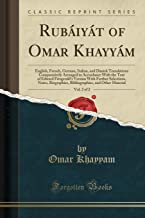 Rubáiyát of Omar Khayyám, Vol. 2 of 2: English, French, German, Italian, and Danish Translations Comparatively Arranged in Accordance With the Text of ... Biographies, Bibliographies, and Other Ma