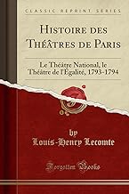 Histoire des ThÃ©Ã¢tres de Paris: Le ThÃ©Ã¢tre National, le ThÃ©Ã¢tre de l'Ã‰galitÃ©, 1793-1794 (Classic Reprint)