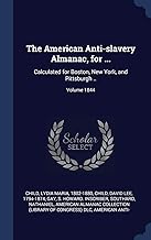 The American Anti-slavery Almanac, for ...: Calculated for Boston, New York, and Pittsburgh ..; Volume 1844