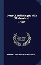 Goetz Of Berlichingen, With The Ironhand: A Tragedy