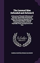 The Learned Man Defended and Reform'd: A Discourse of Singular Politeness and Elocution, Seasonably Asserting the Right of the Muses in Opposition to ... More Especially Those Two Ignorance and Vice