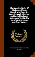 The Complete Works Of Shakspere, With A Memoir, And Essay, By Barry Cornwall. Historical And Critical Studies Of Shakspere's Text [&c.] By R.g. White, R.h. Horne, And Other Writers