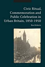 Civic Ritual, Commemoration and Public Celebration in Urban Britain, 1850-1950
