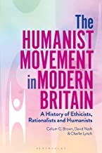 The Humanist Movement in Modern Britain: A History of Ethicists, Rationalists and Humanists