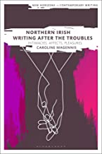Northern Irish Writing After the Troubles: Intimacies, Affects, Pleasures