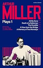 Arthur Miller Plays 1: All My Sons; Death of a Salesman; The Crucible; A Memory of Two Mondays; A View from the Bridge