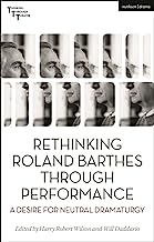 Rethinking Roland Barthes Through Performance: A Desire for Neutral Dramaturgy