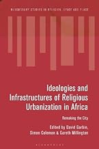 Ideologies and Infrastructures of Religious Urbanization in Africa: Remaking the City