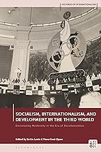 Socialism, Internationalism, and Development in the Third World: Envisioning Modernity in the Era of Decolonization