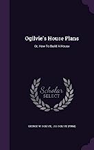 Ogilvie's House Plans: Or, How to Build a House