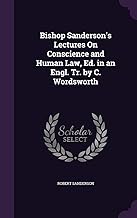 Bishop Sanderson's Lectures On Conscience and Human Law, Ed. in an Engl. Tr. by C. Wordsworth