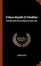 Il Sacro Macello Di Valtellina: Episodio della riforma religiosa in Italia 1832