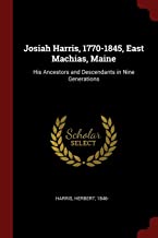 JOSIAH HARRIS 1770-1845 EAST M: His Ancestors and Descendants in Nine Generations