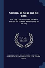 CORPORAL SI KLEGG & HIS PARD: How They Lived and Talked, and What They Did and Suffered, While Fighting for the Flag