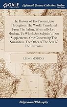 The History of the Present Jews Throughout the World. Translated from the Italian, Written by Leo Modena, to Which Are Subjoin'd Two Supplements, One ... the Other of the Sect of the Carraites