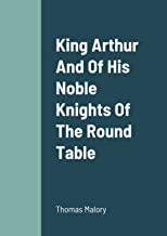 King Arthur And Of His Noble Knights Of The Round Table