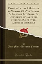 Première Lettre a Monsieur de Voltaire, Où l'On Examine Sa Politique Littéraire, Et l'Influence Qu'il a Eu Sur l'Esprit, Le Goût Et Les Moeurs de Son