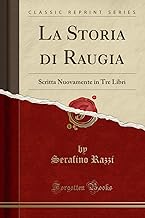 La Storia di Raugia: Scritta Nuovamente in Tre Libri (Classic Reprint)