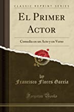 El Primer Actor: Comedia en un Acto y en Verso (Classic Reprint)