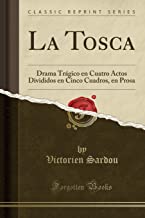 La Tosca: Drama Trágico en Cuatro Actos Divididos en Cinco Cuadros, en Prosa (Classic Reprint)