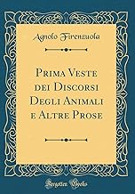Prima Veste dei Discorsi Degli Animali e Altre Prose (Classic Reprint)
