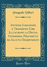 Antiche Leggende e Tradizioni Che Illustrano la Divina Commedia, Precedute da Alcune Osservazioni (Classic Reprint)