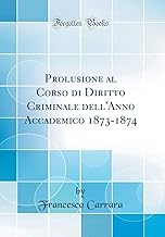 Prolusione al Corso di Diritto Criminale dell'Anno Accademico 1873-1874 (Classic Reprint)