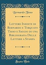 Lettere Inedite di Bernardo e Torquato Tasso e Saggio di una Bibliografia Delle Lettere a Stampa (Classic Reprint)