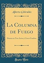 La Columna de Fuego: Drama en Tres Actos y Cinco Cuadros (Classic Reprint)
