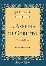 L'Assedia Di Corinto: Tragedia Lirica (Classic Reprint)