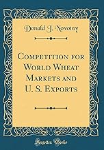 Competition for World Wheat Markets and U. S. Exports (Classic Reprint)