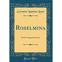 Roselmina: Favola Tragisatiricomica (Classic Reprint)