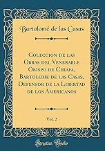 Coleccion de las Obras del Venerable Obispo de Chiapa, Bartolome de las Casas, Defensor de la Libertad de los Americanos, Vol. 2 (Classic Reprint)