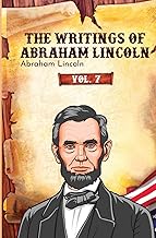 The Writings of Abraham Lincoln: Vol. 7