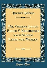 Dr. Vincenz Julius Edler V. Krombholz nach Seinem Leben und Wirken (Classic Reprint)