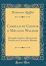 Camillo di Cavour e Mélanie Waldor: Secondo Lettere e Documenti Inediti con Facsimili e Ritratti (Classic Reprint)