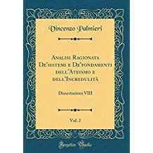 Analisi Ragionata De'sistemi e De'fondamenti dell'Ateismo e dell'Incredulit, Vol. 2: Dissertazioni VIII (Classic Reprint)