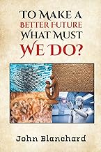 To Make a Better Future: What Must We Do?