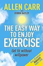 Allen Carr's Easy Way to Enjoy Exercise: Get Fit Without Willpower