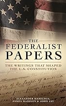 The Federalist Papers: The Writings That Shaped the U.s. Constitution