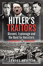Hitler's Traitors: Dissent, Espionage and the Hunt for Resisters
