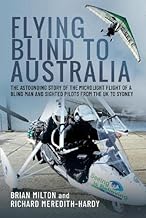 Flying Blind to Australia: The Astounding Story of the Microlight Flight of a Blind Man and Sighted Pilots from the UK to Sydney