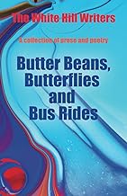 BUTTER BEANS, BUTTERFLIES AND BUS RIDES: A collection of prose and poetry