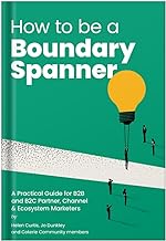 How To Be A Boundary Spanner: A practical guide for B2B and B2C partner, channel and ecosystem marketeers