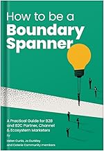 How To Be A Boundary Spanner: A practical guide for B2B and B2C partner, channel and ecosystem marketeers