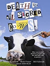 Death to All Sacred Cows: How Successful Businesses Put the Old Rules Out to Pasture: How Successful Business People Put the Old Rules Out to Pasture