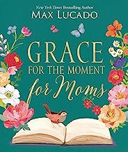 Grace for the Moment for Moms: Inspirational Thoughts of Encouragement and Appreciation for Moms (A 50-Day Devotional)