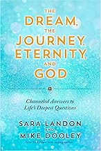 The Dream, the Journey, Eternity, and God: Channeled Answers to Lifes Deepest Questions