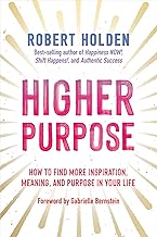 Higher Purpose: How to Find More Inspiration, Meaning, and Purpose in Your Life